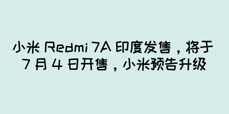 小米 Redmi 7A 印度发售，将于 7 月 4 日开售，小米预告升级