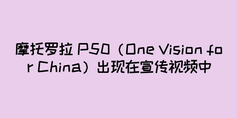 摩托罗拉 P50（One Vision for China）出现在宣传视频中