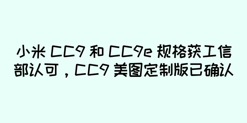 小米 CC9 和 CC9e 规格获工信部认可，CC9 美图定制版已确认