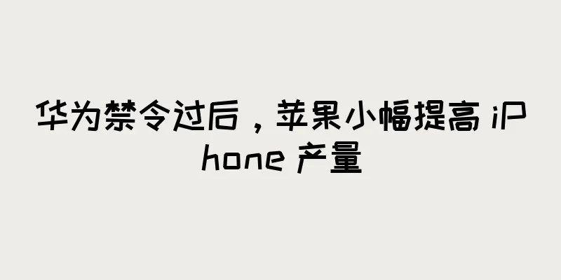 华为禁令过后，苹果小幅提高 iPhone 产量