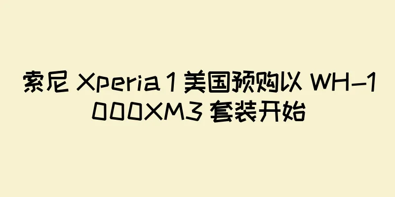 索尼 Xperia 1 美国预购以 WH-1000XM3 套装开始