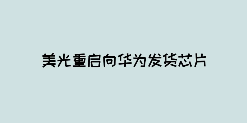 美光重启向华为发货芯片