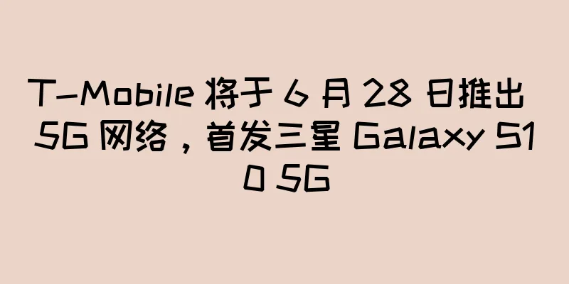 T-Mobile 将于 6 月 28 日推出 5G 网络，首发三星 Galaxy S10 5G