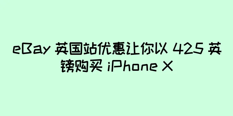 eBay 英国站优惠让你以 425 英镑购买 iPhone X