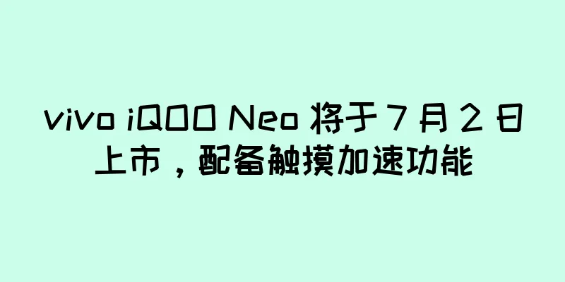 vivo iQOO Neo 将于 7 月 2 日上市，配备触摸加速功能
