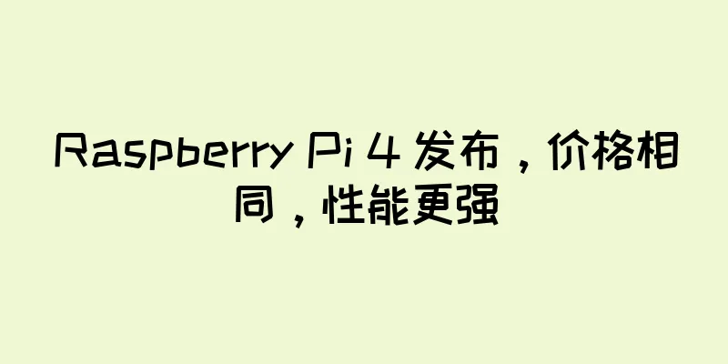 Raspberry Pi 4 发布，价格相同，性能更强