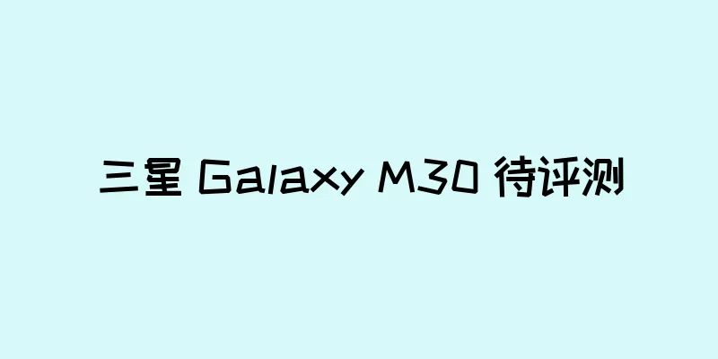三星 Galaxy M30 待评测