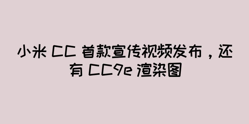 小米 CC 首款宣传视频发布，还有 CC9e 渲染图