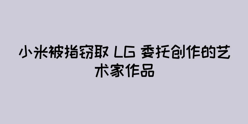 小米被指窃取 LG 委托创作的艺术家作品