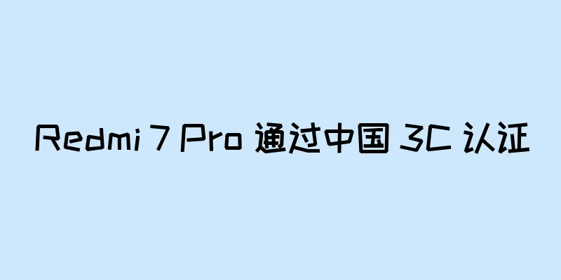 Redmi 7 Pro 通过中国 3C 认证