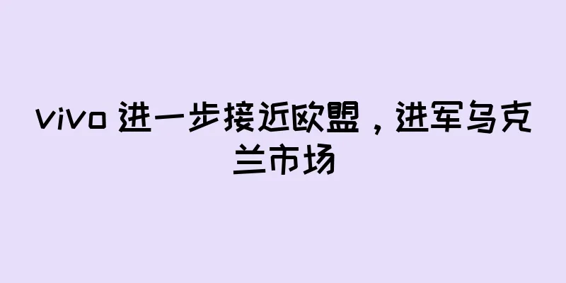 vivo 进一步接近欧盟，进军乌克兰市场