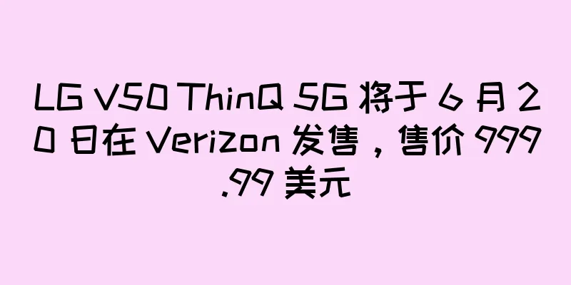 LG V50 ThinQ 5G 将于 6 月 20 日在 Verizon 发售，售价 999.99 美元