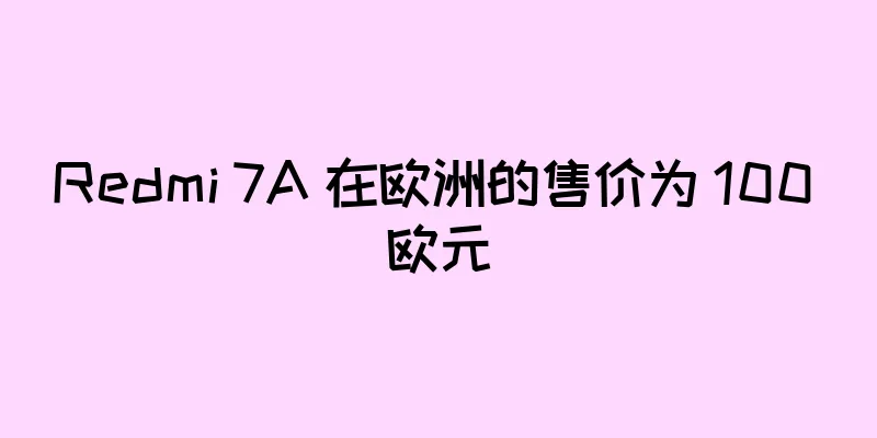 Redmi 7A 在欧洲的售价为 100 欧元