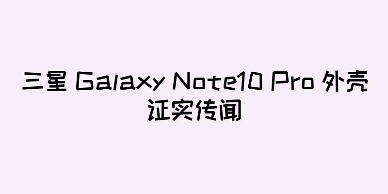 三星 Galaxy Note10 Pro 外壳证实传闻