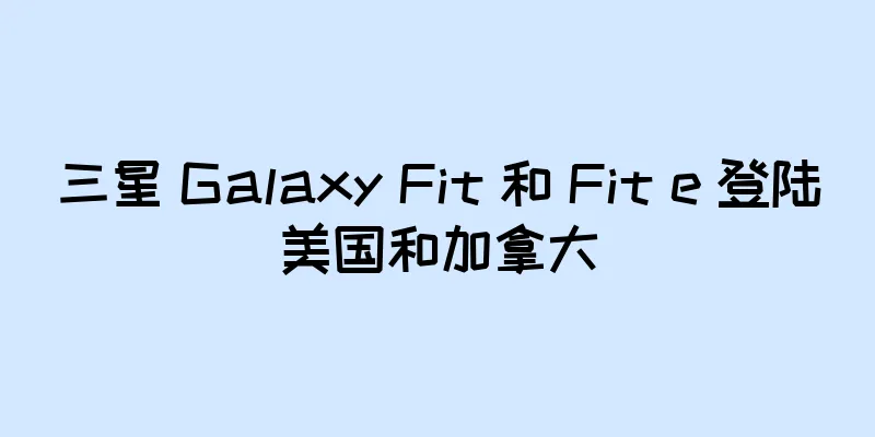 三星 Galaxy Fit 和 Fit e 登陆美国和加拿大