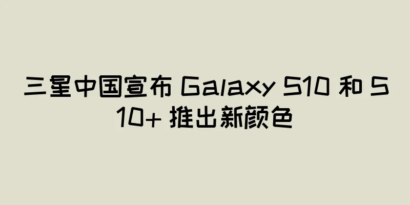 三星中国宣布 Galaxy S10 和 S10+ 推出新颜色