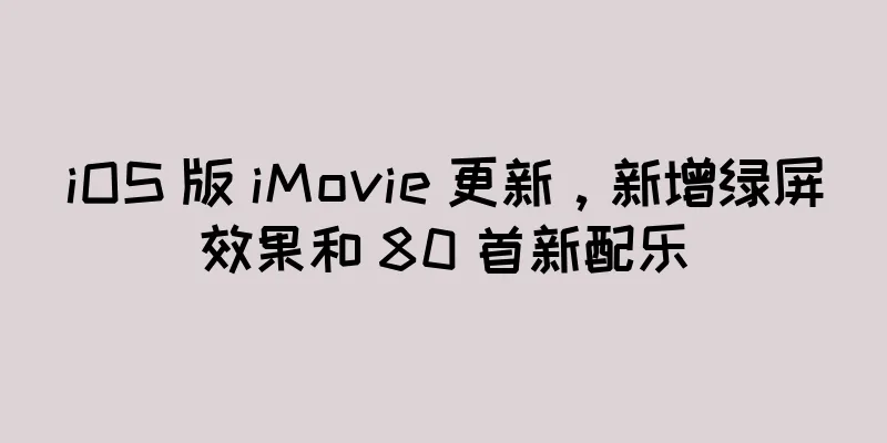 iOS 版 iMovie 更新，新增绿屏效果和 80 首新配乐