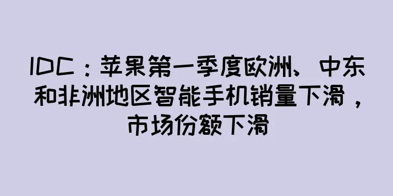 IDC：苹果第一季度欧洲、中东和非洲地区智能手机销量下滑，市场份额下滑