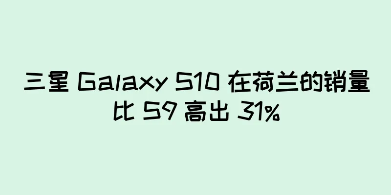 三星 Galaxy S10 在荷兰的销量比 S9 高出 31%