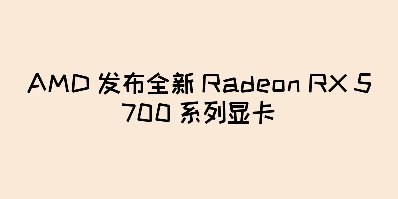 AMD 发布全新 Radeon RX 5700 系列显卡