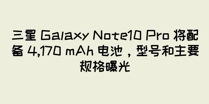三星 Galaxy Note10 Pro 将配备 4,170 mAh 电池，型号和主要规格曝光