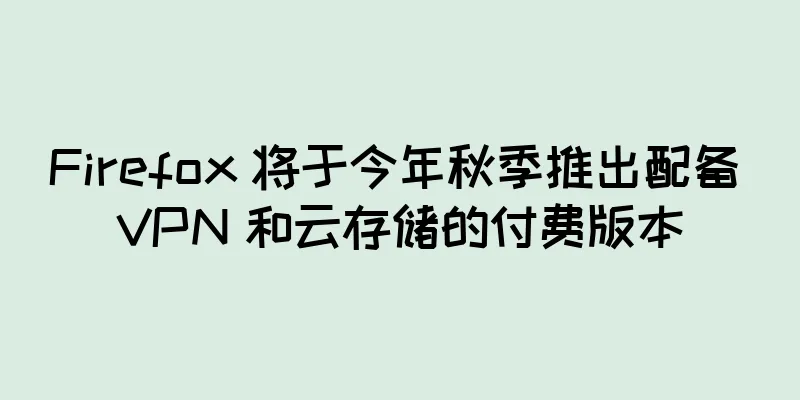 Firefox 将于今年秋季推出配备 VPN 和云存储的付费版本