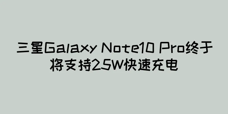 三星Galaxy Note10 Pro终于将支持25W快速充电