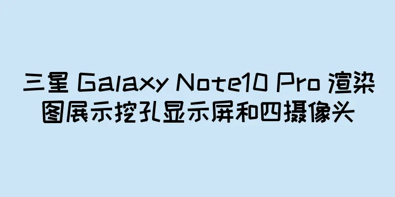 三星 Galaxy Note10 Pro 渲染图展示挖孔显示屏和四摄像头