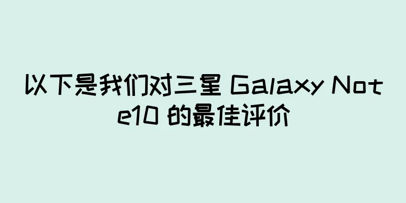 以下是我们对三星 Galaxy Note10 的最佳评价