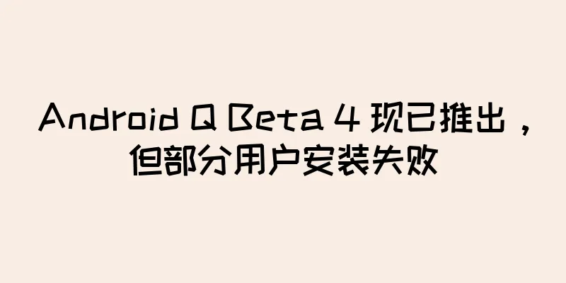 Android Q Beta 4 现已推出，但部分用户安装失败