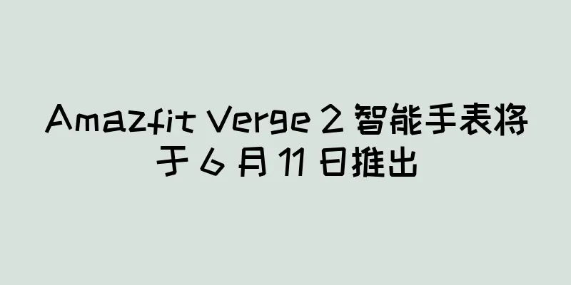 Amazfit Verge 2 智能手表将于 6 月 11 日推出