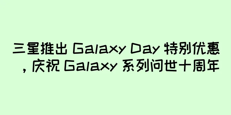 三星推出 Galaxy Day 特别优惠，庆祝 Galaxy 系列问世十周年