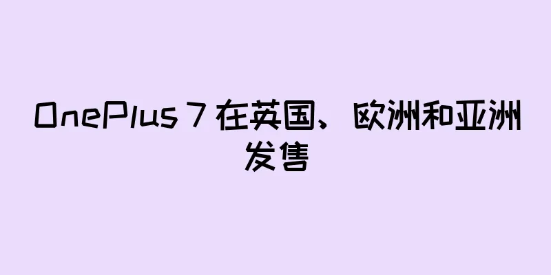 OnePlus 7 在英国、欧洲和亚洲发售
