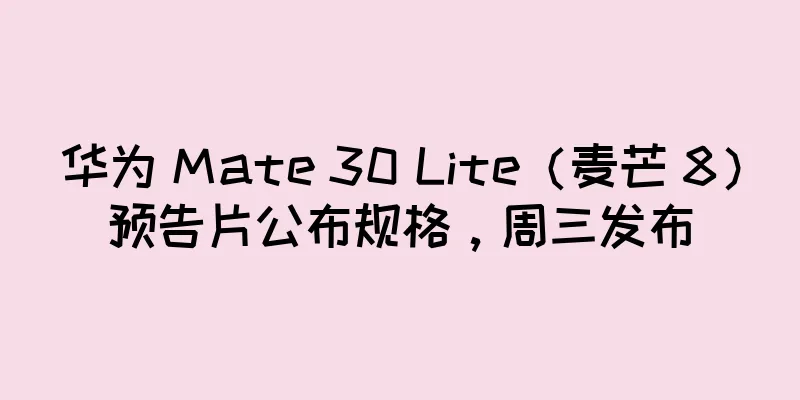 华为 Mate 30 Lite（麦芒 8）预告片公布规格，周三发布