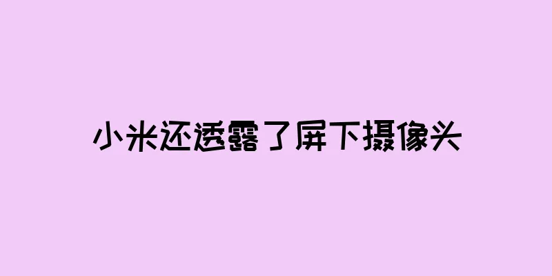 小米还透露了屏下摄像头