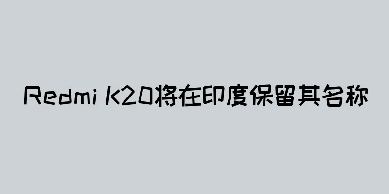 Redmi K20将在印度保留其名称