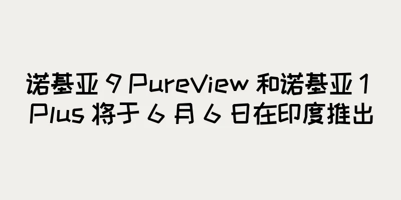 诺基亚 9 PureView 和诺基亚 1 Plus 将于 6 月 6 日在印度推出