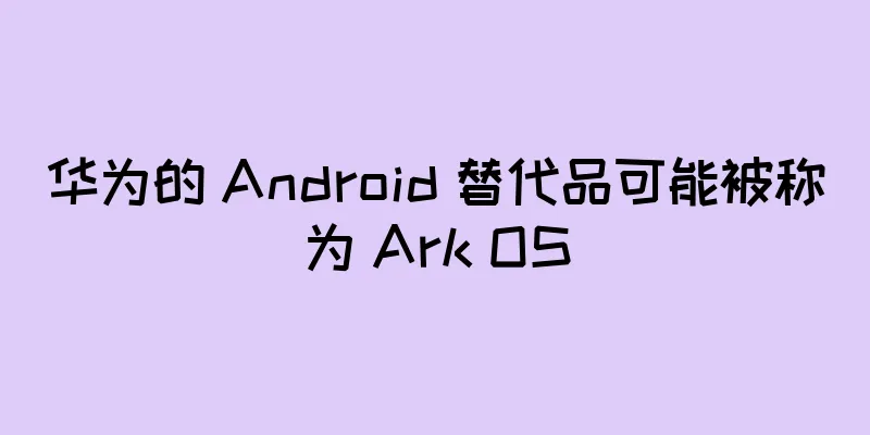 华为的 Android 替代品可能被称为 Ark OS