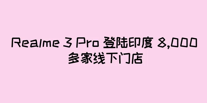 Realme 3 Pro 登陆印度 8,000 多家线下门店