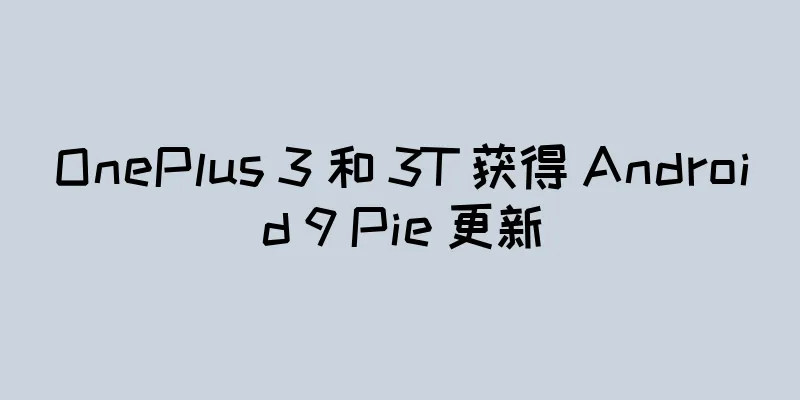 OnePlus 3 和 3T 获得 Android 9 Pie 更新