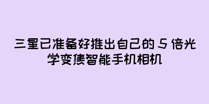 三星已准备好推出自己的 5 倍光学变焦智能手机相机