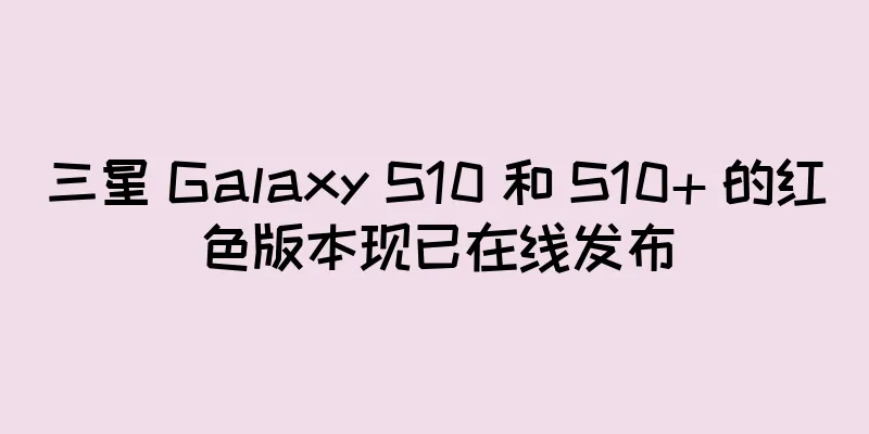 三星 Galaxy S10 和 S10+ 的红色版本现已在线发布