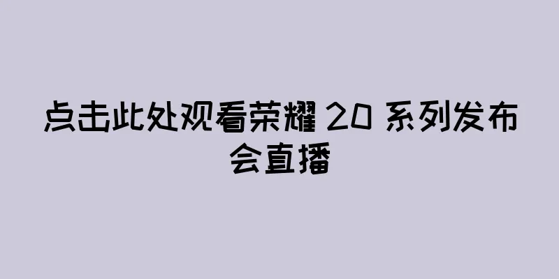 点击此处观看荣耀 20 系列发布会直播