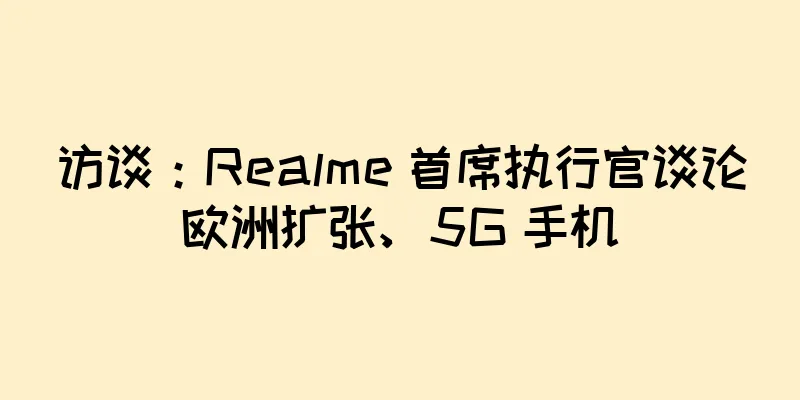 访谈：Realme 首席执行官谈论欧洲扩张、5G 手机