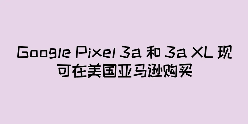 Google Pixel 3a 和 3a XL 现可在美国亚马逊购买