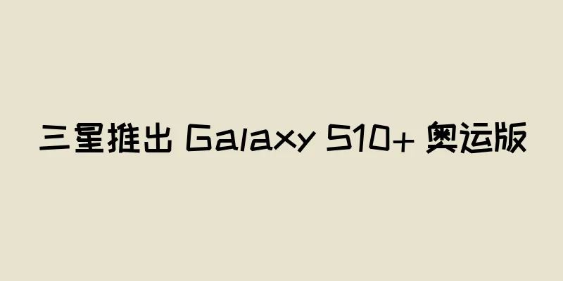 三星推出 Galaxy S10+ 奥运版