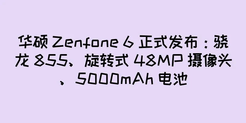 华硕 Zenfone 6 正式发布：骁龙 855、旋转式 48MP 摄像头、5000mAh 电池