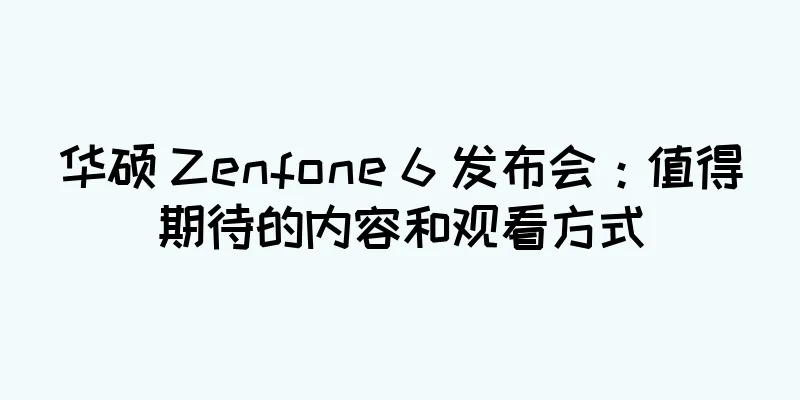 华硕 Zenfone 6 发布会：值得期待的内容和观看方式