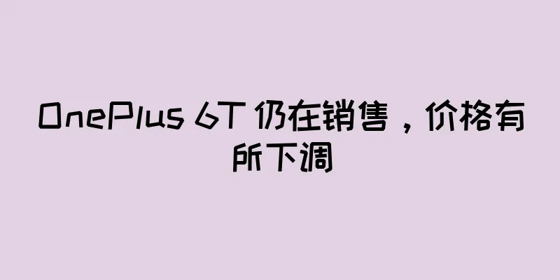 OnePlus 6T 仍在销售，价格有所下调