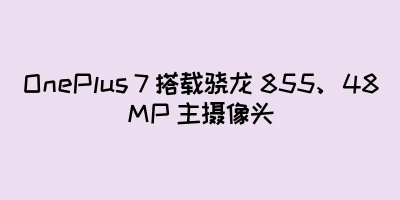 OnePlus 7 搭载骁龙 855、48MP 主摄像头